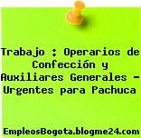 Trabajo : Operarios de Confección y Auxiliares Generales – Urgentes para Pachuca
