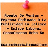 Agente De Ventas – Empresa Dedicada A La Publicidad En Jalisco – Enlace Laboral Consultores Rrhh Sc