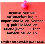 Agente ventas telemarketing – experiencia en ventas y publicidad en Guanajuato – Albre Garden SA de CV