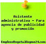 Asistente administrativa – Para agencia de publicidad y promoción
