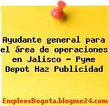 Ayudante general para el área de operaciones en Jalisco – Pyme Depot Haz Publicidad