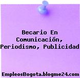 Becario En Comunicación, Periodismo, Publicidad