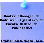 Booker (Manager de Modelos)- Ejecutiva de Cuenta Medios de Publicidad