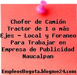 Chofer de Camión Tractor de 1 o más Ejes – Local y Foraneo Para Trabajar en Empresa de Publicidad Naucalpan