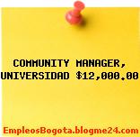 COMMUNITY MANAGER, UNIVERSIDAD $12,000.00