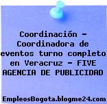 Coordinación – Coordinadora de eventos turno completo en Veracruz – FIVE AGENCIA DE PUBLICIDAD