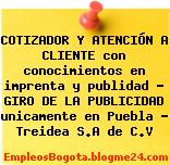 COTIZADOR Y ATENCIÓN A CLIENTE con conocimientos en imprenta y publidad – GIRO DE LA PUBLICIDAD unicamente en Puebla – Treidea S.A de C.V