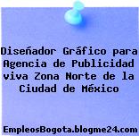 Diseñador Gráfico para Agencia de Publicidad viva Zona Norte de la Ciudad de México
