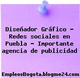 Diseñador Gráfico – Redes sociales en Puebla – Importante agencia de publicidad