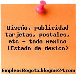 Diseño, publicidad tarjetas, postales, etc – todo mexico (Estado de Mexico)