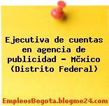 Ejecutiva de cuentas en agencia de publicidad – Mèxico (Distrito Federal)
