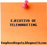 EJECUTIVA DE TELEMARKETING