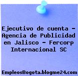 Ejecutivo de cuenta – Agencia de Publicidad en Jalisco – Fercorp Internacional SC