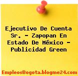 Ejecutivo De Cuenta Sr. – Zapopan En Estado De México – Publicidad Green