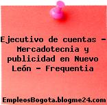 Ejecutivo de cuentas – Mercadotecnia y publicidad en Nuevo León – Frequentia