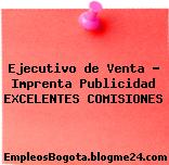 Ejecutivo de Venta – Imprenta Publicidad EXCELENTES COMISIONES