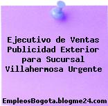 Ejecutivo de Ventas Publicidad Exterior para Sucursal Villahermosa Urgente