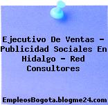 Ejecutivo De Ventas – Publicidad Sociales En Hidalgo – Red Consultores