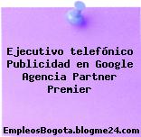 Ejecutivo telefónico Publicidad en Google Agencia Partner Premier