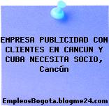 EMPRESA PUBLICIDAD CON CLIENTES EN CANCUN Y CUBA NECESITA SOCIO, Cancún