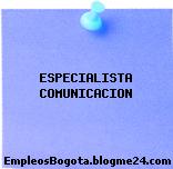 ESPECIALISTA COMUNICACION