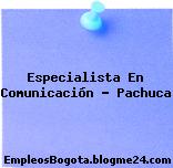 Especialista En Comunicación – Pachuca