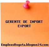 GERENTE DE IMPORT EXPORT
