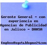 Gerente General – con experiencia en Agencias de Publicidad en Jalisco – DAMSA