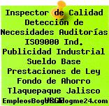 Inspector de Calidad Detección de Necesidades Auditorías ISO9000 Ind. Publicidad Industrial Sueldo Base Prestaciones de Ley Fondo de Ahorro Tlaquepaque Jalisco URGE