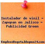 Instalador de vinil – Zapopan en Jalisco – Publicidad Green