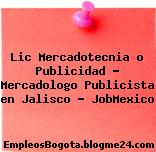 Lic Mercadotecnia o Publicidad – Mercadologo Publicista en Jalisco – JobMexico