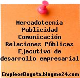 Mercadotecnia Publicidad Comunicación Relaciones Públicas Ejecutivo de desarrollo empresarial