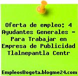 Oferta de empleo: 4 Ayudantes Generales – Para Trabajar en Empresa de Publicidad Tlalnepantla Centr