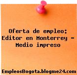 Oferta de empleo: Editor en Monterrey – Medio impreso