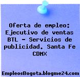 Oferta de empleo: Ejecutivo de ventas BTL – Servicios de publicidad. Santa Fe CDMX