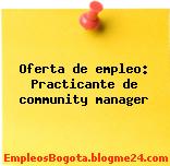 Oferta de empleo: Practicante de community manager