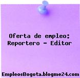 Oferta de empleo: Reportero – Editor