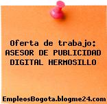 Oferta de trabajo: ASESOR DE PUBLICIDAD DIGITAL HERMOSILLO