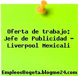 Oferta de trabajo: Jefe de Publicidad – Liverpool Mexicali