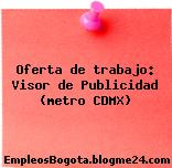 Oferta de trabajo: Visor de Publicidad (metro CDMX)