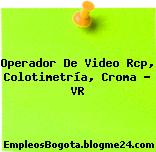 Operador De Video Rcp, Colotimetría, Croma – VR