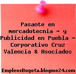 Pasante en mercadotecnia – y Publicidad en Puebla – Corporativo Cruz Valencia & Asociados