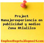 Project Manajerexperiencia en publicidad y medios Zona Atlalilco