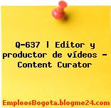 Q-637 | Editor y productor de vídeos – Content Curator