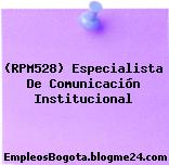 (RPM528) Especialista De Comunicación Institucional