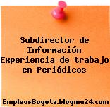 Subdirector de Información – Experiencia de trabajo en Periódicos