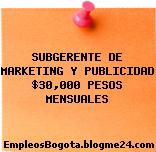 SUBGERENTE DE MARKETING Y PUBLICIDAD $30,000 PESOS MENSUALES