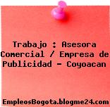 Trabajo : Asesora Comercial / Empresa de Publicidad – Coyoacan