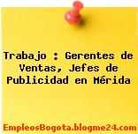Trabajo : Gerentes de Ventas, Jefes de Publicidad en Mérida