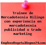 Trainee de Mercadotecnia Bilinge con experiencia en mercadotecnia publicidad o trade marketing